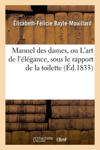 MANUEL DES DAMES, OU L'ART DE L'ELEGANCE, SOUS LE RAPPORT DE LA TOILETTE, (ED.1833)