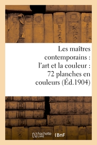 LES MAITRES CONTEMPORAINS : L'ART ET LA COULEUR : 72 PLANCHES EN COULEURS - ACCOMPAGNEES DE NOTICES