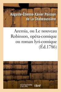 AZEMIA, OU LE NOUVEAU ROBINSON, OPERA-COMIQUE OU ROMAN LYRI-COMIQUE - , EN TROIS ACTES, EN VERS, MEL