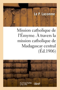 MISSION CATHOLIQUE DE L'EMYRNE. A TRAVERS LA MISSION CATHOLIQUE DE MADAGASCAR CENTRAL