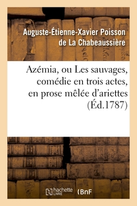 AZEMIA, OU LES SAUVAGES, COMEDIE EN TROIS ACTES, EN PROSE MELEE D'ARIETTES - . REPRESENTEE A FONTAIN