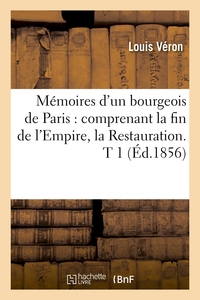 MEMOIRES D'UN BOURGEOIS DE PARIS : COMPRENANT LA FIN DE L'EMPIRE, LA RESTAURATION. T 1 (ED.1856)