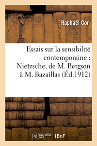 ESSAIS SUR LA SENSIBILITE CONTEMPORAINE : NIETZSCHE, DE M. BERGSON A M. BAZAILLAS - , M. CLAUDE DEBU
