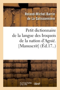 PETIT DICTIONNAIRE DE LA LANGUE DES IROQUOIS DE LA NATION D'AGNIE. [MANUSCRIT] (ED.17..)