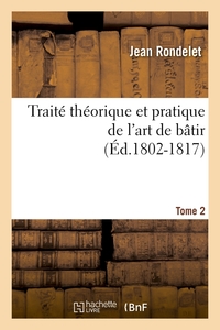 TRAITE THEORIQUE ET PRATIQUE DE L'ART DE BATIR. TOME 2 (ED.1802-1817)