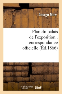 PLAN DU PALAIS DE L'EXPOSITION : CORRESPONDANCE OFFICIELLE ET AUTRE RELATIVE AU PLAN PROMULGUE