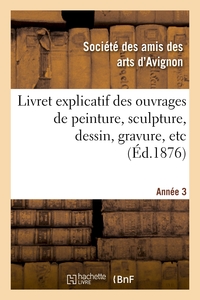 LIVRET EXPLICATIF DES OUVRAGES DE PEINTURE, SCULPTURE, DESSIN, GRAVURE, ETC. 3EME ANNEE - . ADMIS A