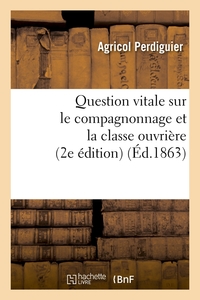 QUESTION VITALE SUR LE COMPAGNONNAGE ET LA CLASSE OUVRIERE (2E EDITION) (ED.1863)