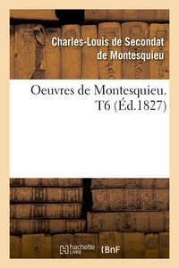 OEUVRES DE MONTESQUIEU. T6 (ED.1827)