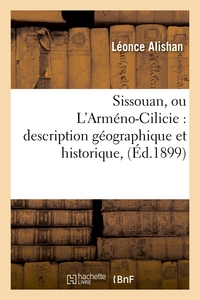 SISSOUAN, OU L'ARMENO-CILICIE : DESCRIPTION GEOGRAPHIQUE ET HISTORIQUE, (ED.1899)