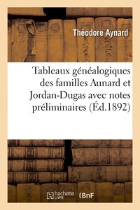 TABLEAUX GENEALOGIQUES DES FAMILLES AUNARD ET JORDAN-DUGAS AVEC NOTES PRELIMINAIRES (ED.1892)