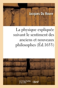 LA PHYSIQUE EXPLIQUEE SUIVANT LE SENTIMENT DES ANCIENS ET NOUVEAUX PHILOSOPHES - : ET PRINCIPALEMENT