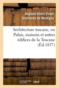 ARCHITECTURE TOSCANE, OU PALAIS, MAISONS ET AUTRES EDIFICES DE LA TOSCANE