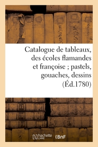 CATALOGUE DE TABLEAUX, DES ECOLES FLAMANDES ET FRANCOISE PASTELS, GOUACHES, DESSINS