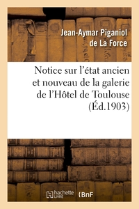 NOTICE SUR L'ETAT ANCIEN ET NOUVEAU DE LA GALERIE DE L'HOTEL DE TOULOUSE