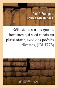 REFLEXIONS SUR LES GRANDS HOMMES QUI SONT MORTS EN PLAISANTANT, AVEC DES POESIES DIVERSES, (ED.1776)