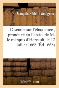 DISCOURS ACADEMIQUE SUR L'ELOQUENCE , DE M. LE MARQUIS D'HERVAULT, LE 12 JUILLET 1668