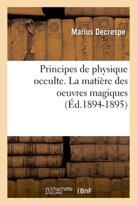 PRINCIPES DE PHYSIQUE OCCULTE. LA MATIERE DES OEUVRES MAGIQUES (ED.1894-1895)