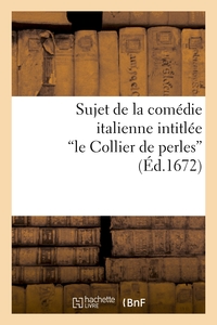 SUJET DE LA COMEDIE ITALIENNE INTITULEE LE COLLIER DE PERLES, MELEE DE BALLETS ET DE MUSIQUE