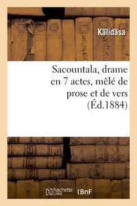 SACOUNTALA, DRAME EN 7 ACTES, MELE DE PROSE ET DE VERS