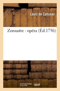 ZOROASTRE : OPERA REPRESENTE POUR LA PREMIERE FOIS PAR L'ACADEMIE ROYALE DE MUSIQUE - LE 5 DECEMBRE