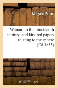 WOMAN IN THE NINETEENTH CENTURY, AND KINDRED PAPERS RELATING TO THE SPHERE (ED.1855)