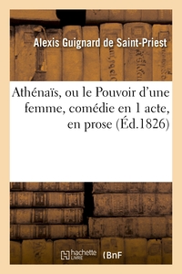 ATHENAIS, OU LE POUVOIR D'UNE FEMME, COMEDIE EN 1 ACTE, EN PROSE