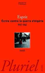ECRIRE CONTRE LA GUERRE D'ALGERIE 1947 - 1962