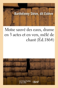 MOISE SAUVE DES EAUX, DRAME EN 3 ACTES ET EN VERS, MELE DE CHANT