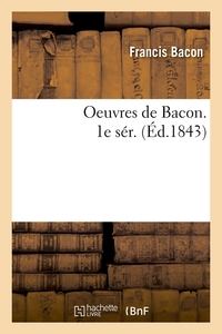 OEUVRES DE BACON. 1E SER. (ED.1843)