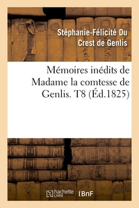 MEMOIRES INEDITS DE MADAME LA COMTESSE DE GENLIS. T8 (ED.1825)