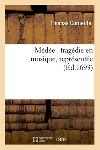 MEDEE : TRAGEDIE EN MUSIQUE, REPRESENTEE (ED.1693)