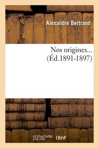 NOS ORIGINES... (ED.1891-1897)
