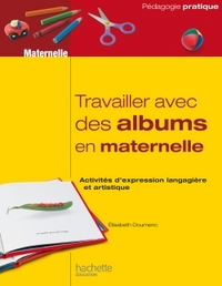TRAVAILLER AVEC DES ALBUMS EN MATERNELLE - ACTIVITES D EXPRESSION LANGAGIERE ET ARTISTIQUE
