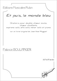 Et puis, le monde bleu, pour double chœur mixte, chœur d’enfants, solistes et piano (conducteur)