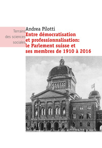 Entre démocratisation et professionnalisation - le Parlement suisse et ses membres de 1910 à 2016