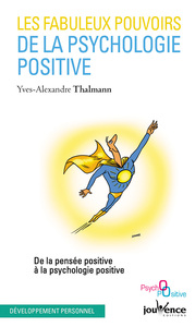 LES FABULEUX POUVOIRS DE LA PSYCHOLOGIE POSITIVE - DE LA PENSEE POSITIVE A LA PSYCHOLOGIE POSITIVE