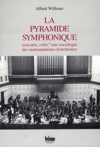 La pyramide symphonique - exécuter, créer ? une sociologie des instrumentistes d'orchestre