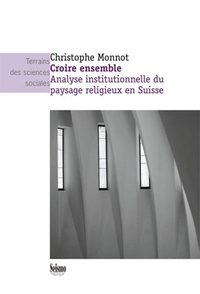 Croire ensemble - analyse institutionnelle du paysage religieux en Suisse