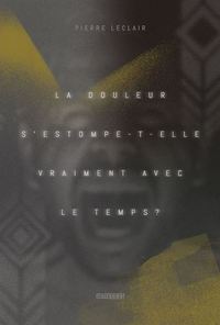 LA DOULEUR S'ESTOMPE-T-ELLE VRAIMENT AVEC LE TEMPS ?
