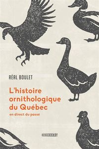 L'HISTOIRE ORNITHOLOGIQUE DU QUEBEC. EN DIRECT DU PASSE
