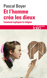 ET L'HOMME CREA LES DIEUX - COMMENT EXPLIQUER LA RELIGION