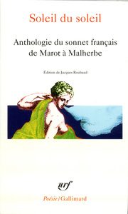 SOLEIL DU SOLEIL - ANTHOLOGIE DU SONNET FRANCAIS DE MAROT A MALHERBE