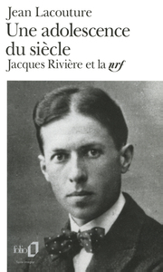 UNE ADOLESCENCE DU SIECLE - JACQUES RIVIERE ET LA NRF