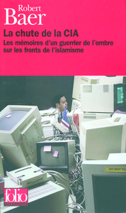 LA CHUTE DE LA CIA - LES MEMOIRES D'UN GUERRIER DE L'OMBRE SUR LES FRONTS DE L'ISLAMISME