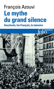 LE MYTHE DU GRAND SILENCE - AUSCHWITZ, LES FRANCAIS, LA MEMOIRE