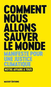 COMMENT NOUS ALLONS SAUVER LE MONDE - MANIFESTE POUR UNE JUSTICE CLIMATIQUE