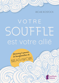 VOTRE SOUFFLE EST VOTRE ALLIE - DECOUVREZ LE POUVOIR DE TRANSFORMATION DU BREATHWORK