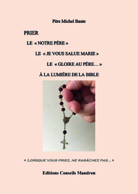 PRIER  LE "NOTRE PERE" LE "JE VOUS SALUE MARIE" LE "GLOIRE AU PERE" A LA LUMIERE DE LA BIBLE