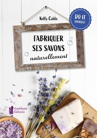 Fabriquer ses savons naturellement - Do it yourself